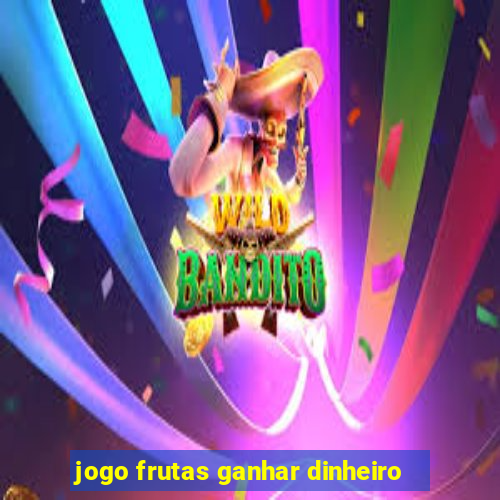 jogo frutas ganhar dinheiro